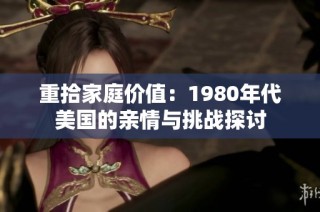 重拾家庭价值：1980年代美国的亲情与挑战探讨