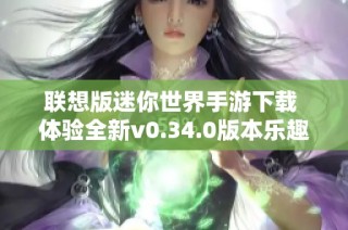 联想版迷你世界手游下载 体验全新v0.34.0版本乐趣