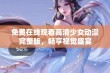 免费在线观看高清少女动漫完整版，畅享视觉盛宴