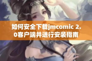 如何安全下载jmcomic 2.0客户端并进行安装指南