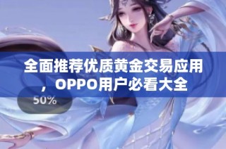 全面推荐优质黄金交易应用，OPPO用户必看大全