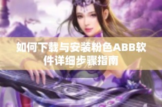 如何下载与安装粉色ABB软件详细步骤指南