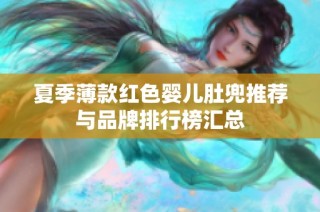 夏季薄款红色婴儿肚兜推荐与品牌排行榜汇总