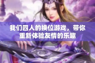 我们四人的换位游戏，带你重新体验友情的乐趣