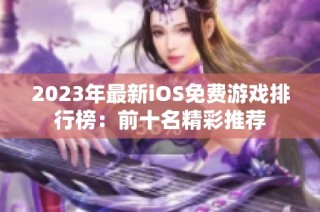 2023年最新iOS免费游戏排行榜：前十名精彩推荐