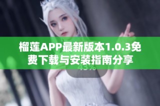 榴莲APP最新版本1.0.3免费下载与安装指南分享