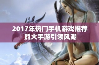 2017年热门手机游戏推荐 烈火手游引领风潮