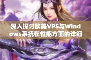 深入探讨欧美VPS与Windows系统在性能方面的详细对比分析