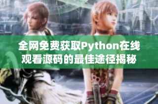 全网免费获取Python在线观看源码的最佳途径揭秘