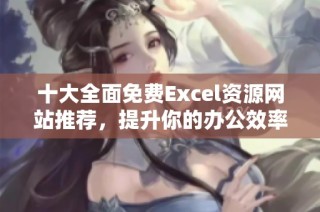 十大全面免费Excel资源网站推荐，提升你的办公效率