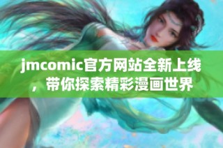 jmcomic官方网站全新上线，带你探索精彩漫画世界