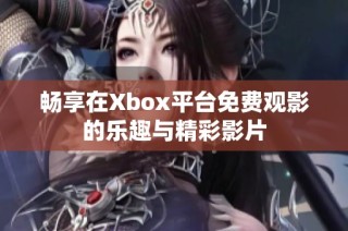 畅享在Xbox平台免费观影的乐趣与精彩影片