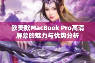 欧美款MacBook Pro高清屏幕的魅力与优势分析