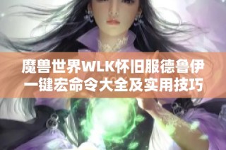 魔兽世界WLK怀旧服德鲁伊一键宏命令大全及实用技巧探讨