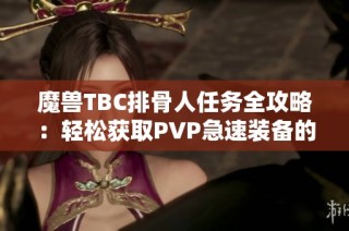 魔兽TBC排骨人任务全攻略：轻松获取PVP急速装备的实用技巧