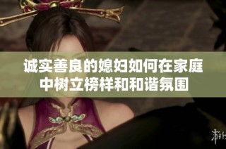 诚实善良的媳妇如何在家庭中树立榜样和和谐氛围