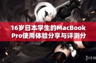 16岁日本学生的MacBook Pro使用体验分享与评测分析