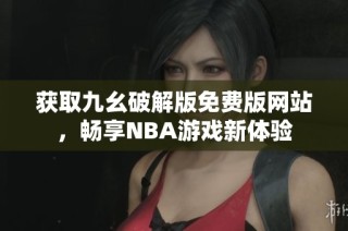 获取九幺破解版免费版网站，畅享NBA游戏新体验