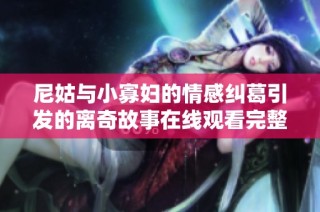 尼姑与小寡妇的情感纠葛引发的离奇故事在线观看完整版