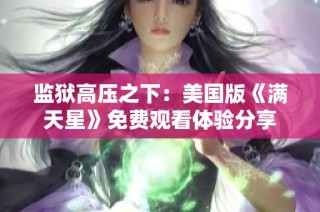 监狱高压之下：美国版《满天星》免费观看体验分享