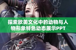 探索欧美文化中的动物与人物形象特色动态展示PPT