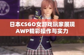 日本CSGO女游戏玩家展现AWP精彩操作与实力