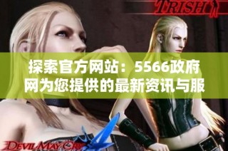 探索官方网站：5566政府网为您提供的最新资讯与服务详解