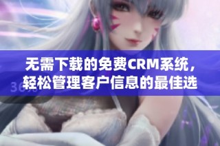 无需下载的免费CRM系统，轻松管理客户信息的最佳选择