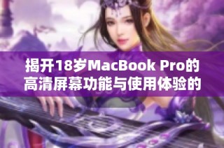 揭开18岁MacBook Pro的高清屏幕功能与使用体验的秘密