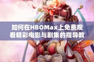 如何在HBOMax上免费观看精彩电影与剧集的指导教程