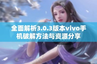 全面解析3.0.3版本vivo手机破解方法与资源分享