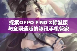 探索OPPO FIND X标准版与全网通版的腾讯手机管家下载方法