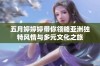 五月婷婷婷带你领略亚洲独特风情与多元文化之旅