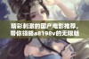 精彩刺激的国产电影推荐，带你领略a8198v的无限魅力