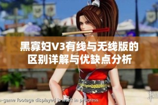 黑寡妇V3有线与无线版的区别详解与优缺点分析