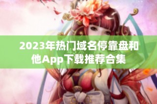 2023年热门域名停靠盘和他App下载推荐合集