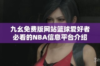 九幺免费版网站篮球爱好者必看的NBA信息平台介绍