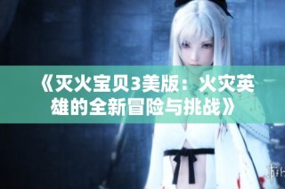 《灭火宝贝3美版：火灾英雄的全新冒险与挑战》