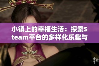 小镇上的幸福生活：探索Steam平台的多样化乐趣与体验