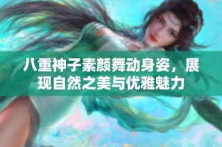 八重神子素颜舞动身姿，展现自然之美与优雅魅力