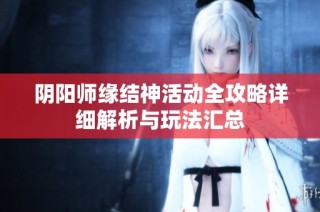 阴阳师缘结神活动全攻略详细解析与玩法汇总