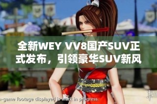 全新WEY VV8国产SUV正式发布，引领豪华SUV新风潮