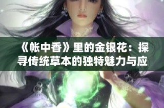 《帐中香》里的金银花：探寻传统草本的独特魅力与应用