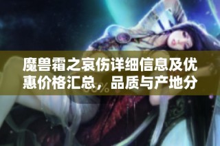 魔兽霜之哀伤详细信息及优惠价格汇总，品质与产地分析