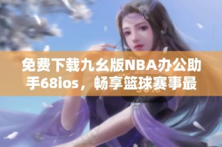 免费下载九幺版NBA办公助手68ios，畅享篮球赛事最新动态