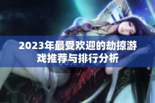 2023年最受欢迎的劫掠游戏推荐与排行分析