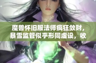 魔兽怀旧服法师疯狂敛财，暴雪监管似乎形同虚设，收费直逼四十元！