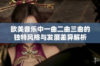 欧美音乐中一曲二曲三曲的独特风格与发展差异解析