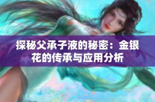 探秘父承子液的秘密：金银花的传承与应用分析