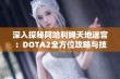 深入探秘阿哈利姆天地迷宫：DOTA2全方位攻略与技巧解析